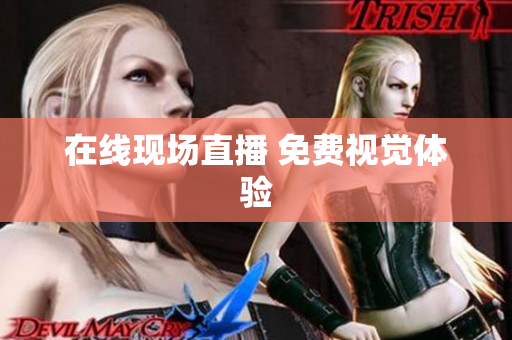在线现场直播 免费视觉体验
