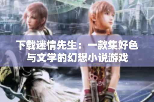 下载迷情先生：一款集好色与文学的幻想小说游戏