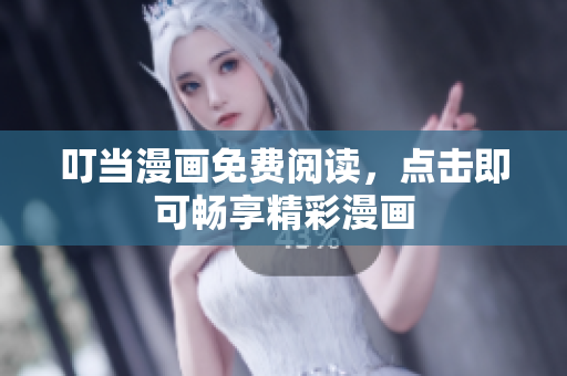 叮当漫画免费阅读，点击即可畅享精彩漫画