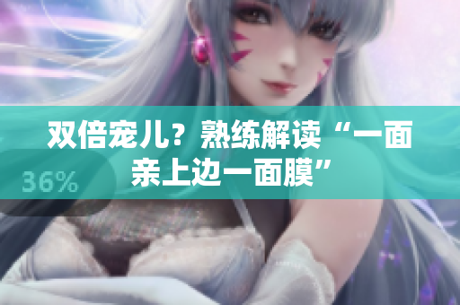 双倍宠儿？熟练解读“一面亲上边一面膜”