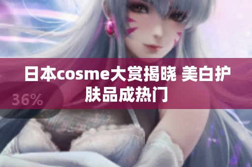 日本cosme大赏揭晓 美白护肤品成热门