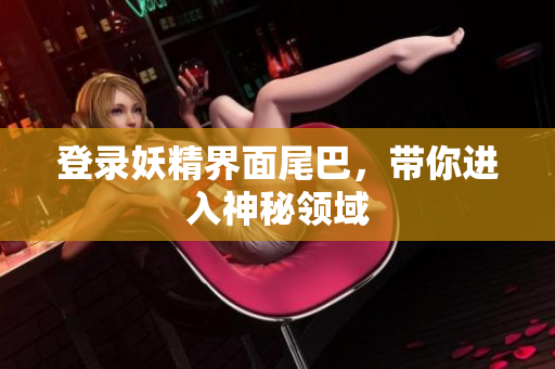 登录妖精界面尾巴，带你进入神秘领域