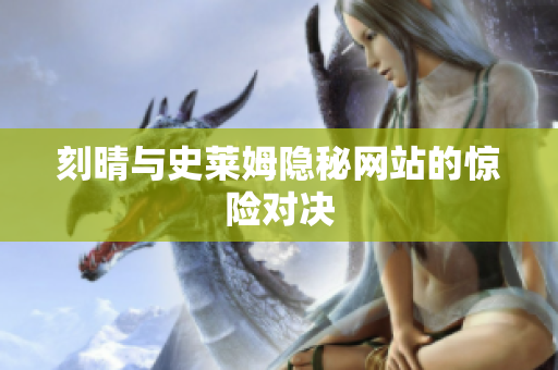 刻晴与史莱姆隐秘网站的惊险对决