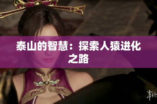 泰山的智慧：探索人猿进化之路