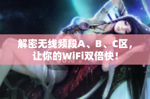 解密无线频段A、B、C区，让你的WiFi双倍快！