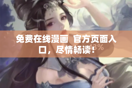 免费在线漫画  官方页面入口，尽情畅读！