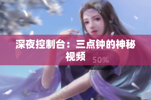 深夜控制台：三点钟的神秘视频