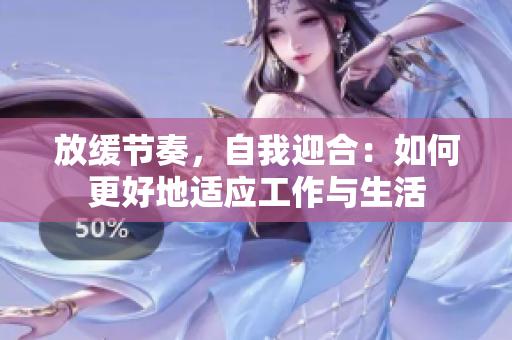 放缓节奏，自我迎合：如何更好地适应工作与生活