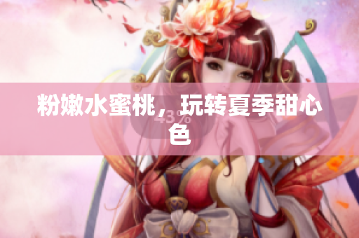 粉嫩水蜜桃，玩转夏季甜心色