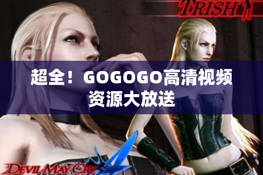 超全！GOGOGO高清视频资源大放送
