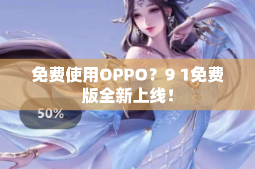 免费使用OPPO？9 1免费版全新上线！