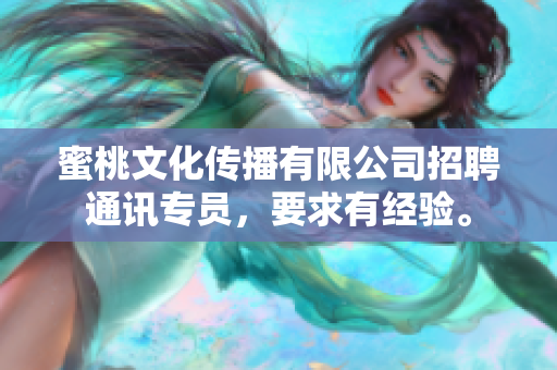 蜜桃文化传播有限公司招聘通讯专员，要求有经验。