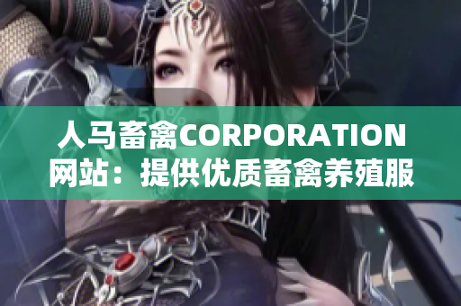 人马畜禽CORPORATION网站：提供优质畜禽养殖服务