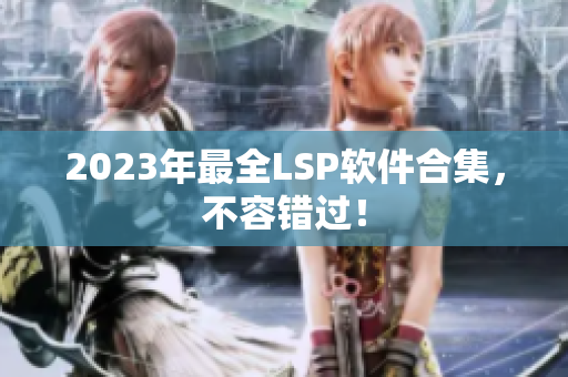 2023年最全LSP软件合集，不容错过！