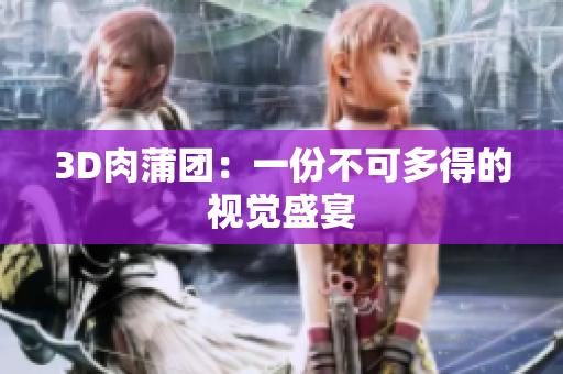 3D肉蒲团：一份不可多得的视觉盛宴