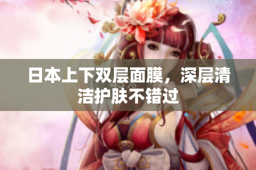 日本上下双层面膜，深层清洁护肤不错过