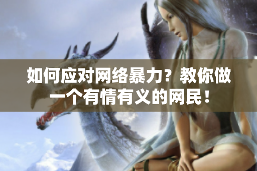 如何应对网络暴力？教你做一个有情有义的网民！