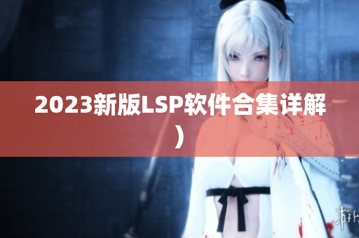 2023新版LSP软件合集详解)