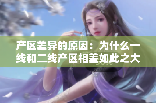 产区差异的原因：为什么一线和二线产区相差如此之大？