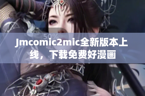 Jmcomic2mic全新版本上线，下载免费好漫画