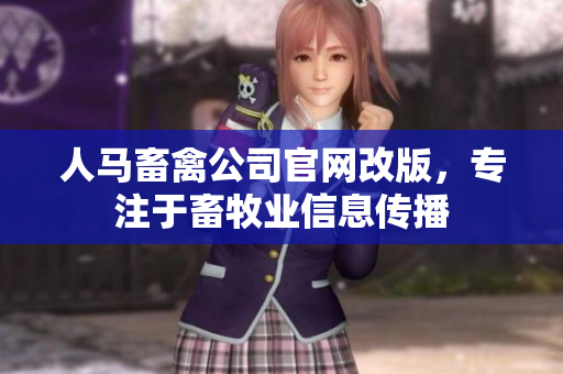 人马畜禽公司官网改版，专注于畜牧业信息传播