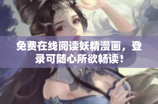 免费在线阅读妖精漫画，登录可随心所欲畅读！