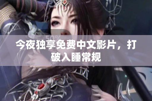 今夜独享免费中文影片，打破入睡常规