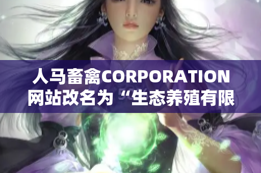 人马畜禽CORPORATION网站改名为“生态养殖有限公司”