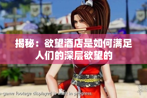 揭秘：欲望酒店是如何满足人们的深层欲望的