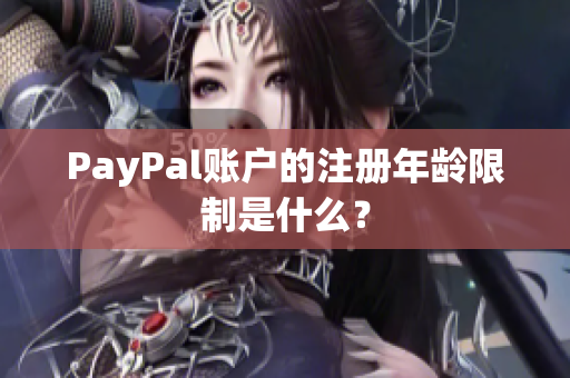 PayPal账户的注册年龄限制是什么？