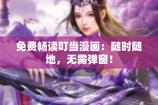 免费畅读叮当漫画：随时随地，无需弹窗！