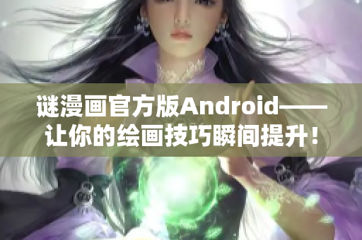 谜漫画官方版Android——让你的绘画技巧瞬间提升！