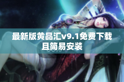 最新版黄品汇v9.1免费下载且简易安装