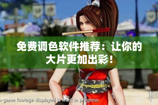 免费调色软件推荐：让你的大片更加出彩！
