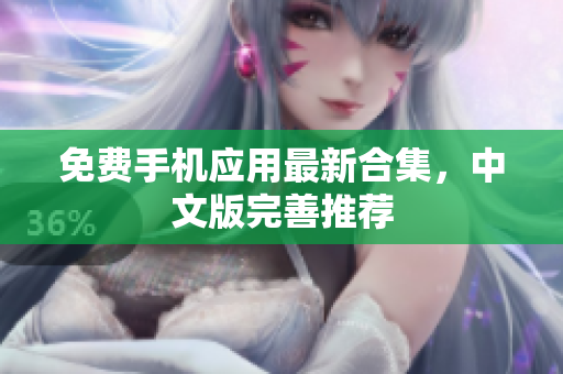 免费手机应用最新合集，中文版完善推荐