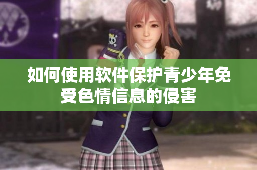 如何使用软件保护青少年免受色情信息的侵害