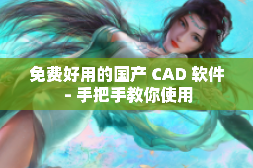 免费好用的国产 CAD 软件 - 手把手教你使用