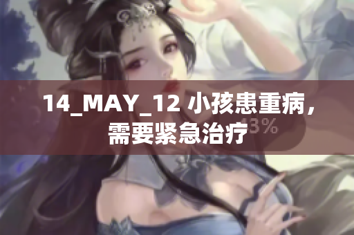 14_MAY_12 小孩患重病，需要紧急治疗
