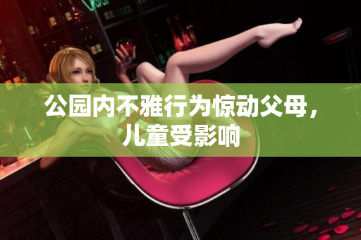 公园内不雅行为惊动父母，儿童受影响