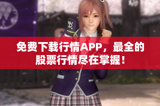 免费下载行情APP，最全的股票行情尽在掌握！