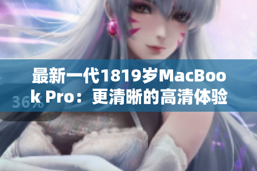 最新一代1819岁MacBook Pro：更清晰的高清体验