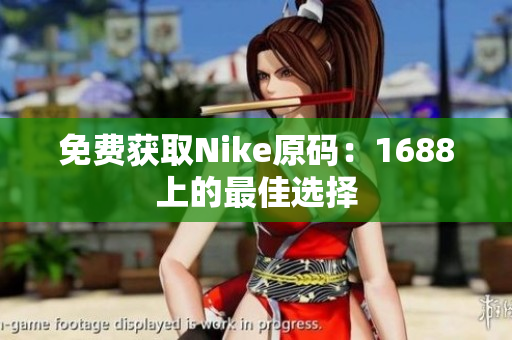 免费获取Nike原码：1688上的最佳选择