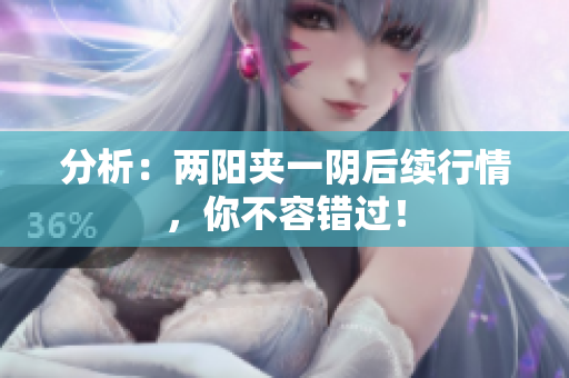 分析：两阳夹一阴后续行情，你不容错过！