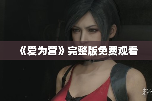 《爱为营》完整版免费观看