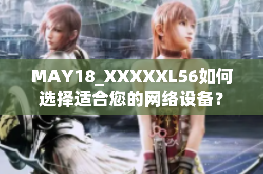 MAY18_XXXXXL56如何选择适合您的网络设备？