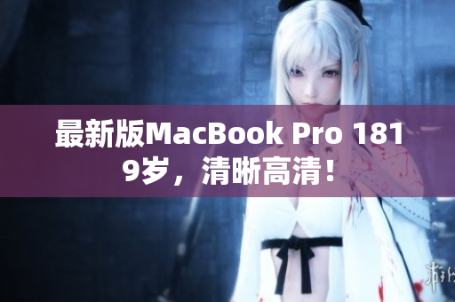 最新版MacBook Pro 1819岁，清晰高清！