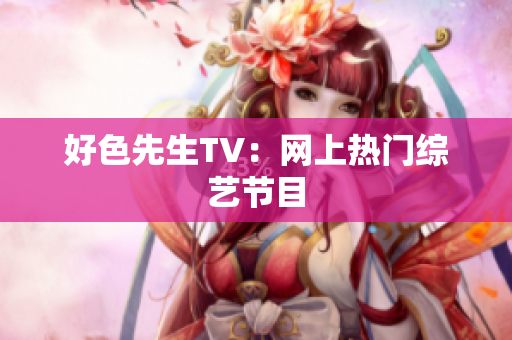 好色先生TV：网上热门综艺节目