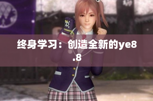 终身学习：创造全新的ye8.8