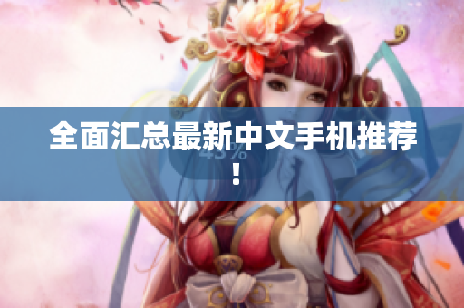 全面汇总最新中文手机推荐！
