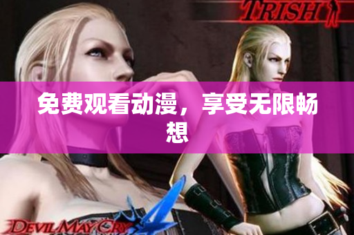 免费观看动漫，享受无限畅想